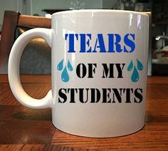 a coffee mug that says tears of my students