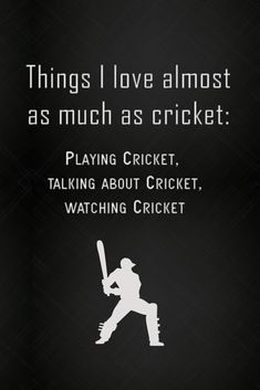 a black and white photo with the words things i love almost as much as cricket playing cricket, talking about cricket, watching cricket