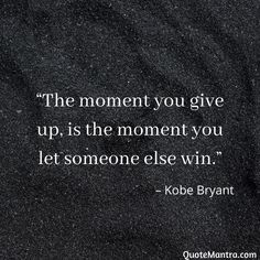 a quote that reads, the moment you give up is the moment you let someone else win