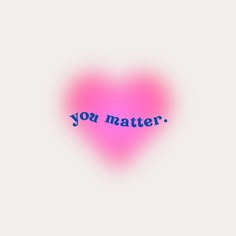 a pink heart with the words you matter