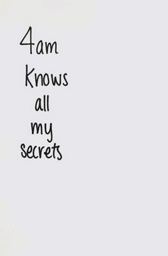 the words 4 am knows all my secrets written in black ink on a white background