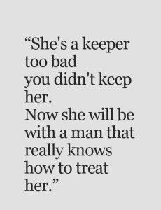 a quote that says she's a keeper too bad you didn't keep her