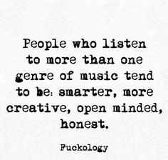 a quote on music that reads people who listen to more than one gene of music tend to be smarter, more creative, open minded, honest