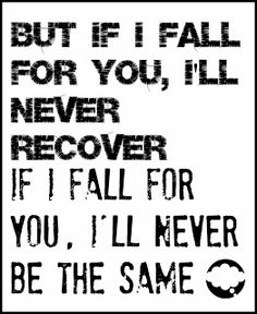 a black and white poster with the words, but if i fall for you, i'll never recover if i fall for you, i'll'll never be the same