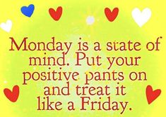 a quote on monday is a state of mind put your positive pants on and treat it like a friday