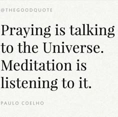 a quote from paul coeho on the topic of praying is talking to the universe meditation is listening to it