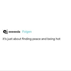 a white background with the words eeeeeda folgen it's just about finding peace and being hot