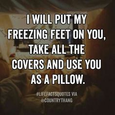 the text reads i will put my freezing feet on you take all the covers and use you as a pillow