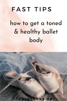 ballet shoes with the words fast tips how to get a toned & healthy ballet body
