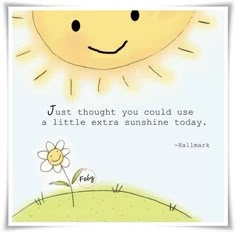 the sun is shining over a green field with a flower in front of it and a quote about just thought you could use a little extra sunshine today