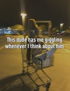 a woman sitting in a shopping cart with the caption, this dude has me giggling whenever i think about him