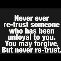 a quote that says never ever re - trust someone who has been unjoyed to you