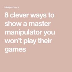 8 clever ways to show a master manipulator you won’t play their games Learn How To Manipulate, Master Manipulator, How To Manipulate Someone, How To Manipulate Anyone, How To Outsmart A Manipulator, Manipulate Mansplain, Startup Marketing