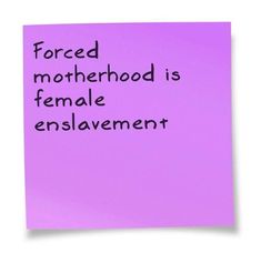 a post it note with the words forced motherhood is female enslavement