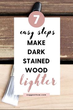 a white sign with the words 7 easy steps to make dark stained wood lighters