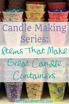 some cups are stacked on top of each other with the words candle making series items that make great candle containers