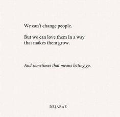 a quote from dejaae that reads we can't change people but we can love them in a way that makes them grow