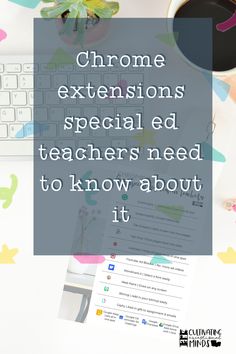 the words chrome extensions special ed teachers need to know about it on top of a desk