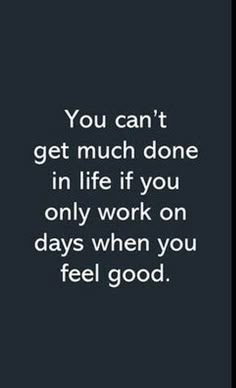 the quote you can't get much done in life if you only work on days when