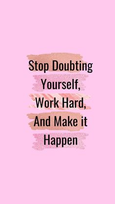 a pink background with the words stop doubting yourself, work hard and make it happen