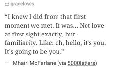 the text is written in black and white on a piece of paper that says i knew i did from that first moment we met it was not love at first sight exactly, but