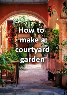 an archway leading into a courtyard with potted plants on either side and the words, how to make a courtyard garden