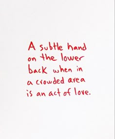 a piece of paper with writing on it that says, a subtle hand on the lower back when in a crowded area is an act of love