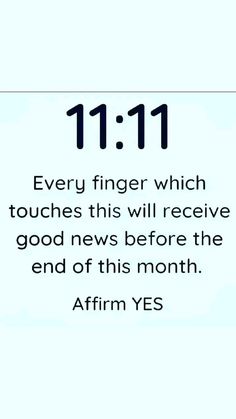 an image with the text 11 11 every finger which touches this will receive good news before the end of this month affirm yes