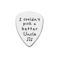 a white guitar pick with the words i couldn't pick a better uncle j