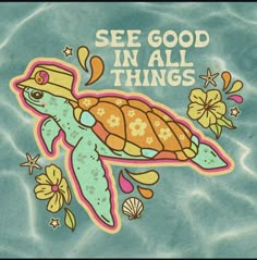 an image of a turtle in the water with words on it that say see good in all things