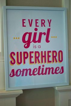 a sign that says every girl is a superhero sometimes