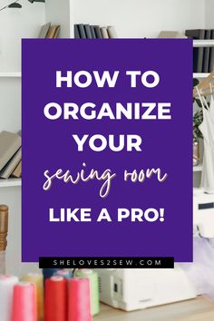 the words how to organize your sewing room like a pro on a purple square overlay