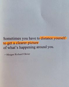 a piece of paper with a quote on it that says sometimes you have to distance yourself to get a clear picture of what's happening around you