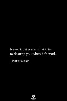 a black and white photo with the quote never trust a man that tries to destroy you when he's mad