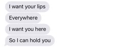 two texts that say, i want your lips everywhere and you're here so i can hold you