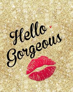 the words hello gorgeous written in black ink on a gold glitter background with red lipstick