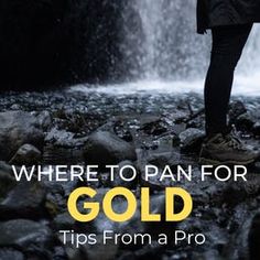 a person standing in front of a waterfall with the words where to pan for gold tips from a pro