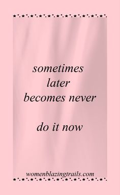 a pink background with the words sometimes later becomes never do it now