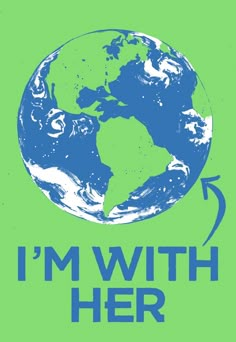 i'm with her earth print on green background, in blue and white text