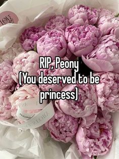 a bouquet of pink flowers with the words rip, peony you deserved to be princess