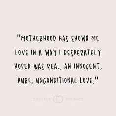 a quote that says motherhood has shown me love in a way i desperately hoped to be