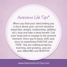 Awesome Life Tips by Stephenie Zamora›› When You Find Your Mind Telling You A Story About Your Current Situation (Expertise, Weight, Relationship, Abilities, Etc), Stop And Take A Deep Breath.