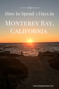 the sun setting over the ocean with text that reads how to spend 3 days in monterey bay, california