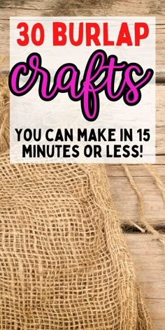 burlap bags with the words 30 burlap crafts you can make in 15 minutes or less