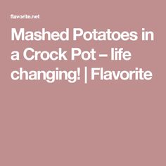 the text mashed potatoes in a crock pot - life changing flavored flavors