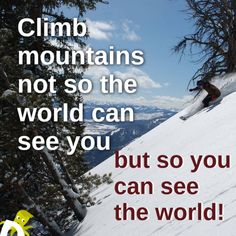 a person skiing down a snowy mountain with the words climb mountains not so the world can see you but so you can see the world