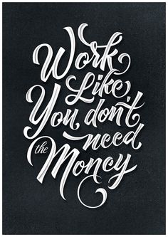 the words work like you don't need the money are written in white ink