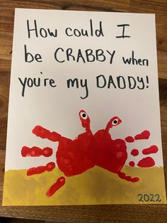 a child's handprinted card that reads, how could i be crabby when you're my daddy?