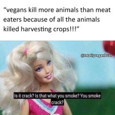 a barbie doll with a caption that reads, vegans kill more animals than meat eaters because of all the animals killed harvesting crops