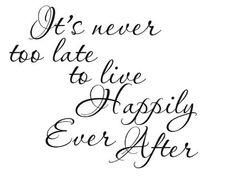 a quote that says it's never to late to live happily ever after on a yellow background